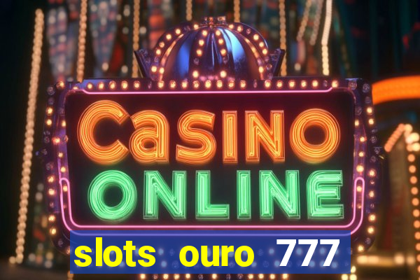 slots ouro 777 play store